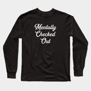 Mentally Checked Out Long Sleeve T-Shirt